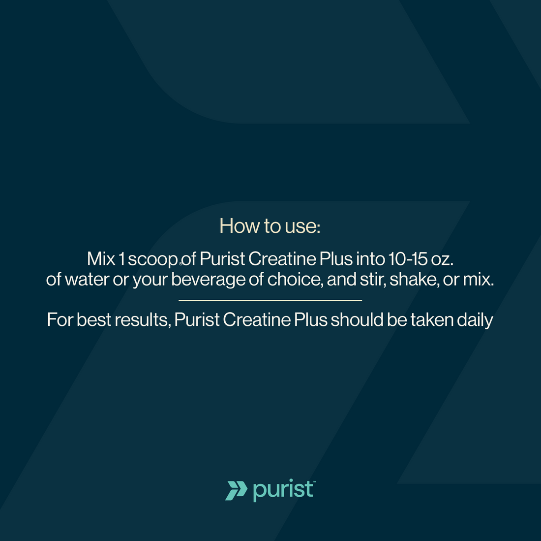 Instructions for using Purist Creatine Plus on a dark blue background with Purist logo. Mix 1 scoop of Purist® Creatine Plus into 10-15 ounces of water or your beverage of choice, and stir, shake, or mix. For best results, Purist® Creatine Plus should be taken daily.