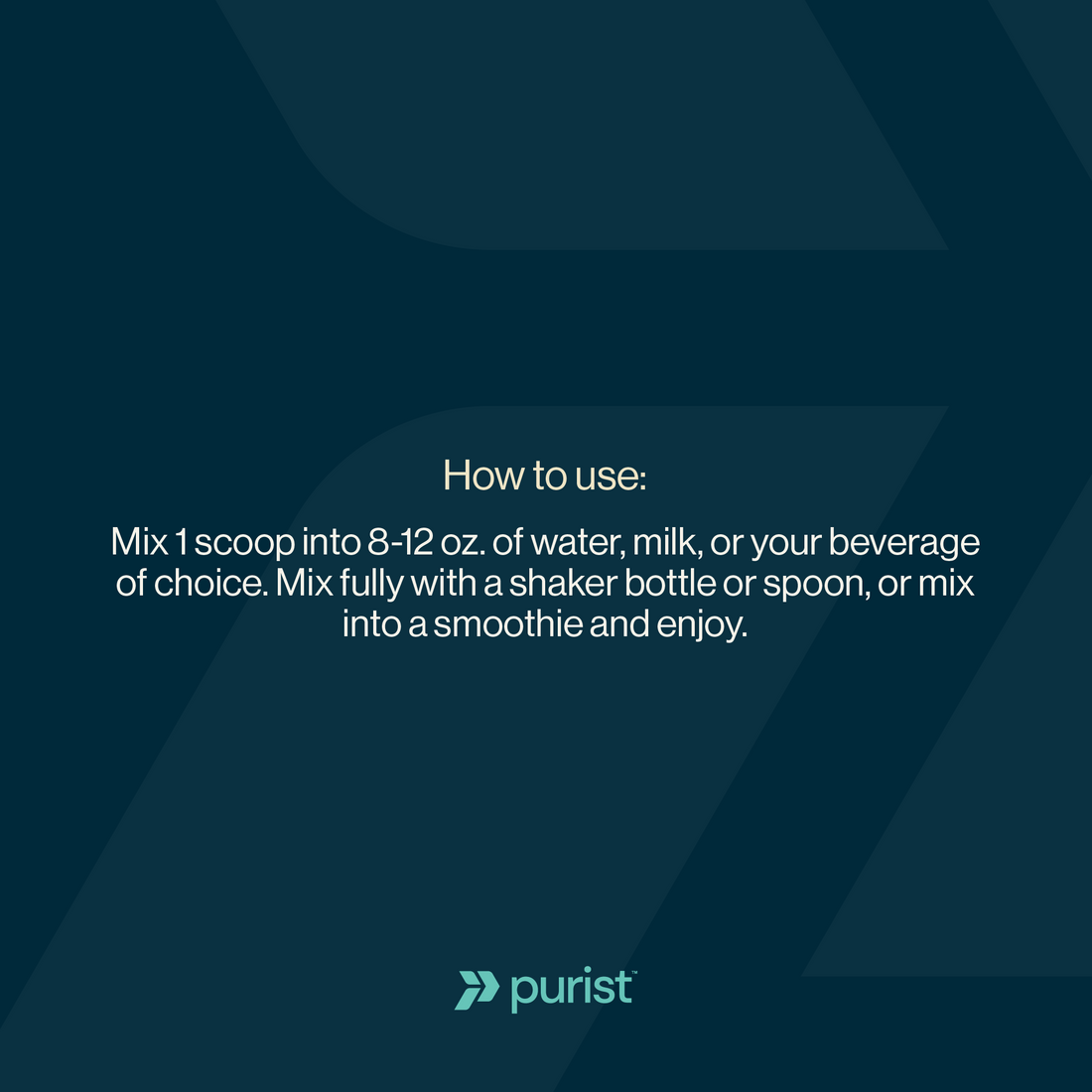 Instructions for using a product with a dark blue background and 'purist' logo. Mix 1 scoop into 8-12 oz. of water, milk, or your beverage of choice. Mix fully with a shaker bottle or spoon, or mix into a smoothie and enjoy.